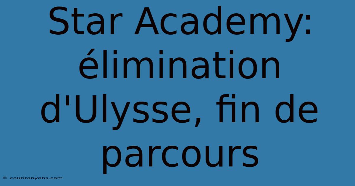 Star Academy: Élimination D'Ulysse, Fin De Parcours