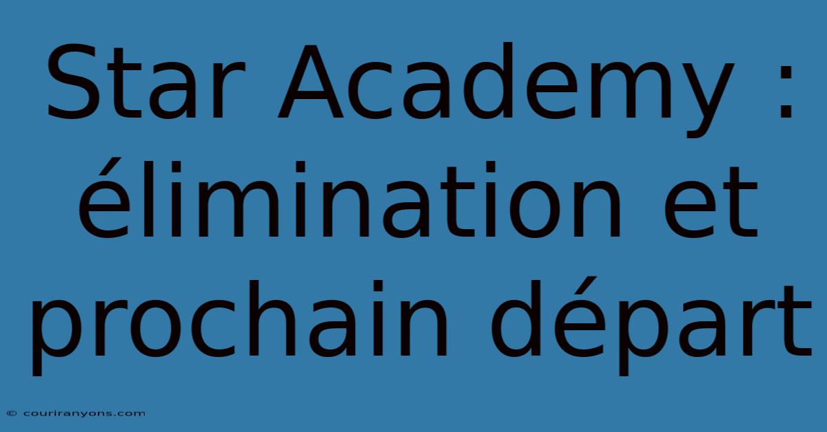 Star Academy : Élimination Et Prochain Départ