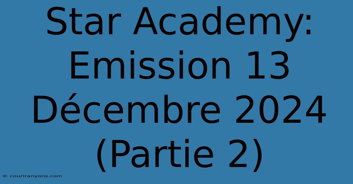 Star Academy: Emission 13 Décembre 2024 (Partie 2)