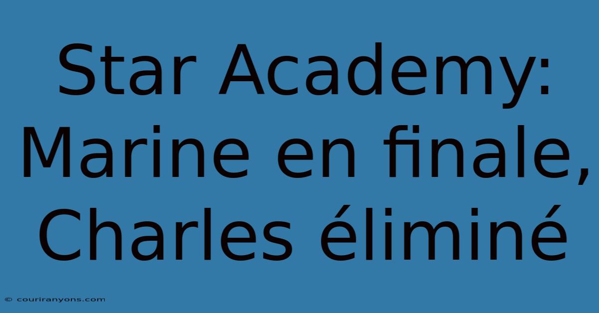 Star Academy: Marine En Finale, Charles Éliminé