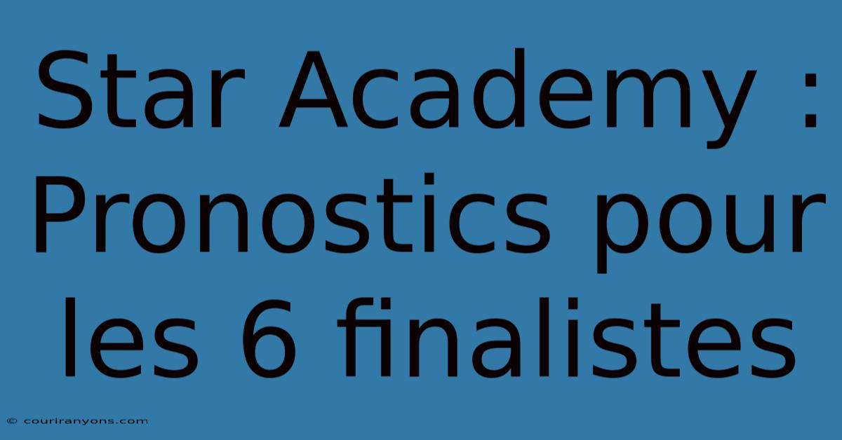 Star Academy : Pronostics Pour Les 6 Finalistes