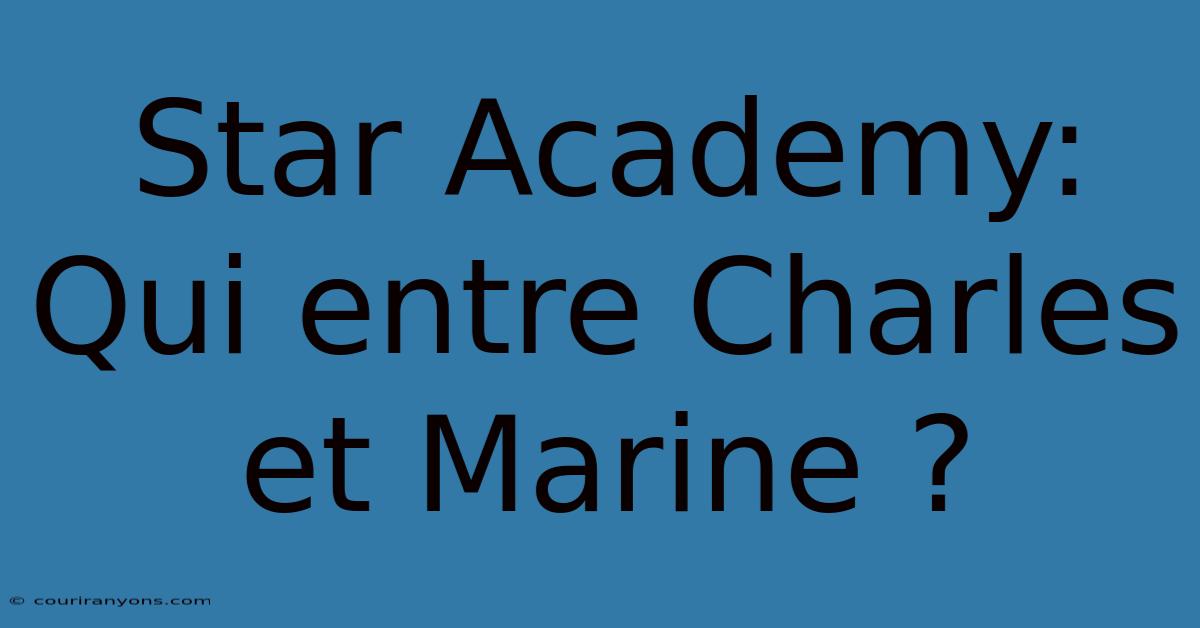 Star Academy: Qui Entre Charles Et Marine ?