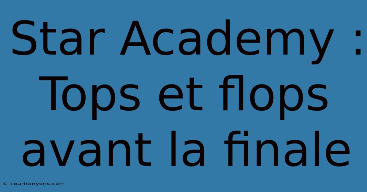 Star Academy :  Tops Et Flops Avant La Finale