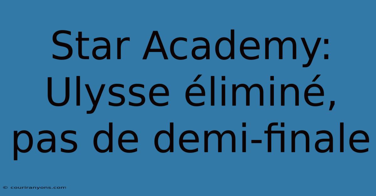 Star Academy: Ulysse Éliminé, Pas De Demi-finale