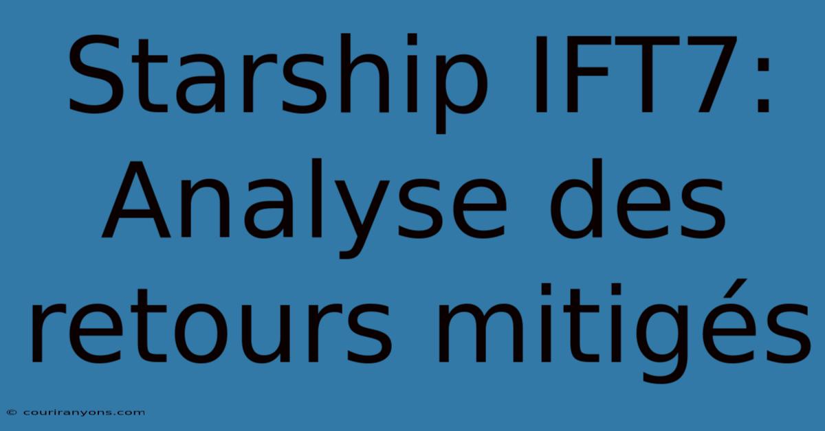 Starship IFT7: Analyse Des Retours Mitigés