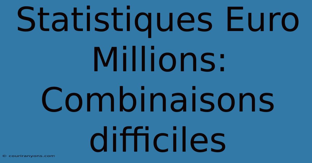 Statistiques Euro Millions: Combinaisons Difficiles