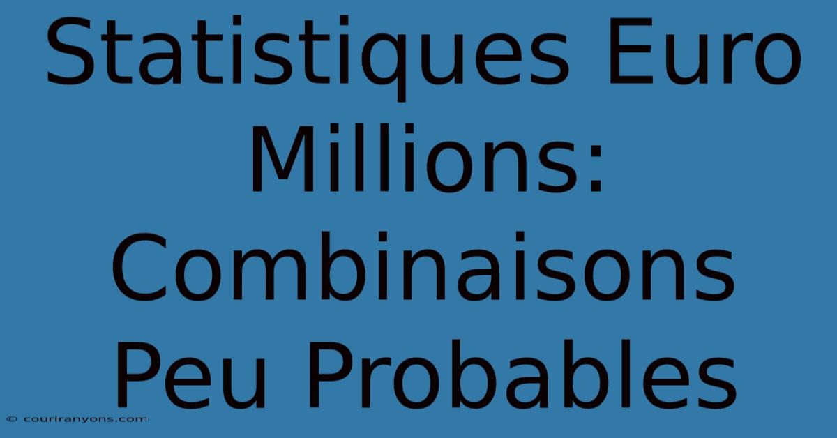 Statistiques Euro Millions: Combinaisons Peu Probables