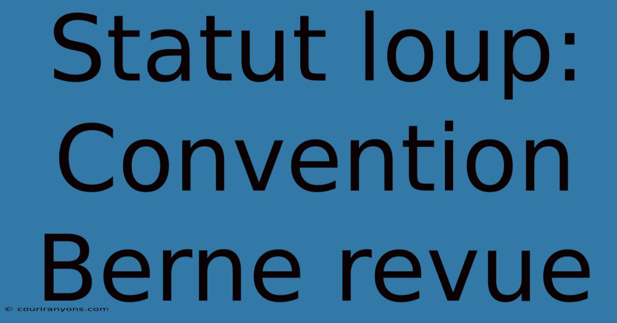 Statut Loup: Convention Berne Revue