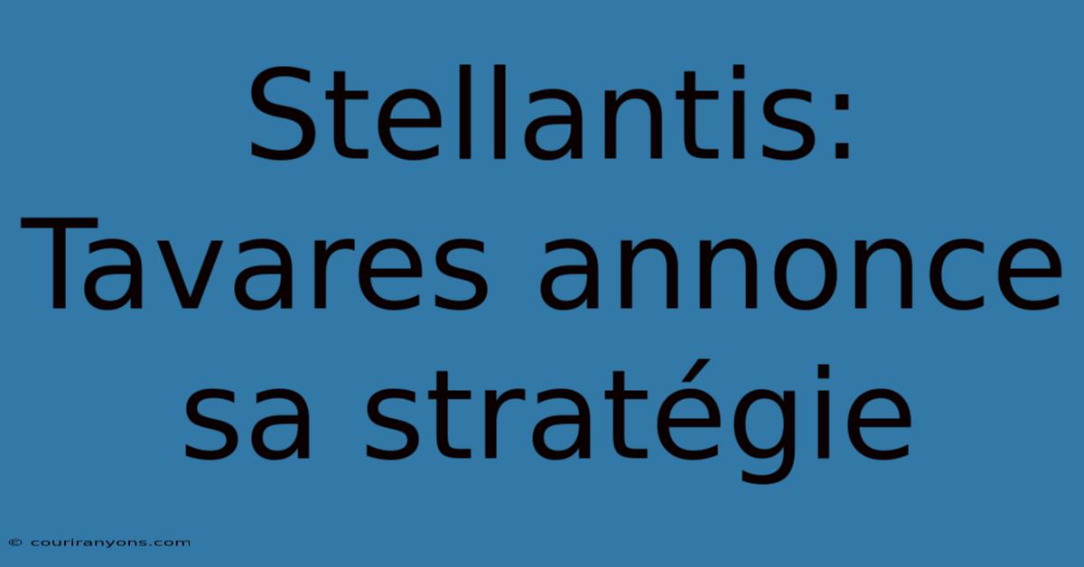 Stellantis: Tavares Annonce Sa Stratégie