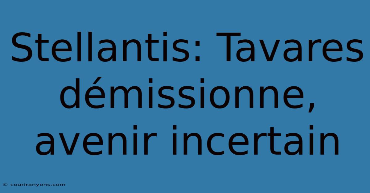 Stellantis: Tavares Démissionne, Avenir Incertain