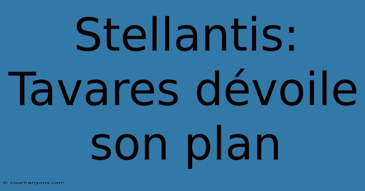 Stellantis:  Tavares Dévoile Son Plan