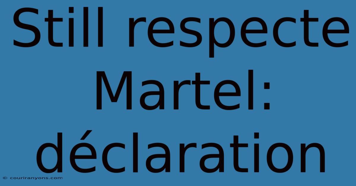 Still Respecte Martel: Déclaration