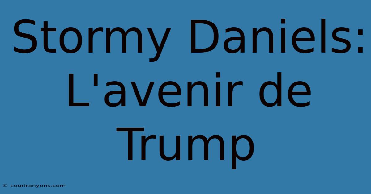 Stormy Daniels: L'avenir De Trump