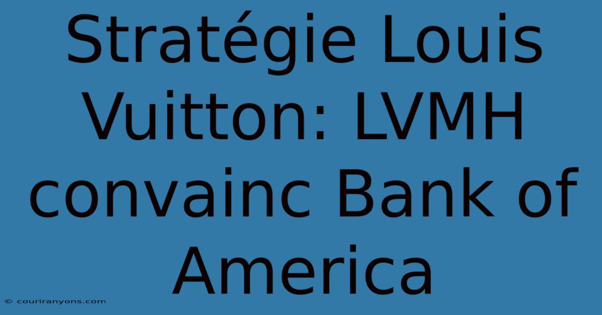 Stratégie Louis Vuitton: LVMH Convainc Bank Of America