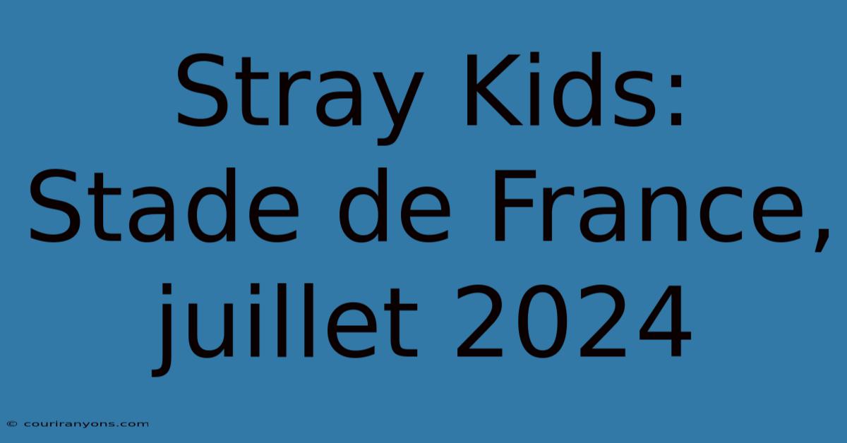 Stray Kids: Stade De France, Juillet 2024