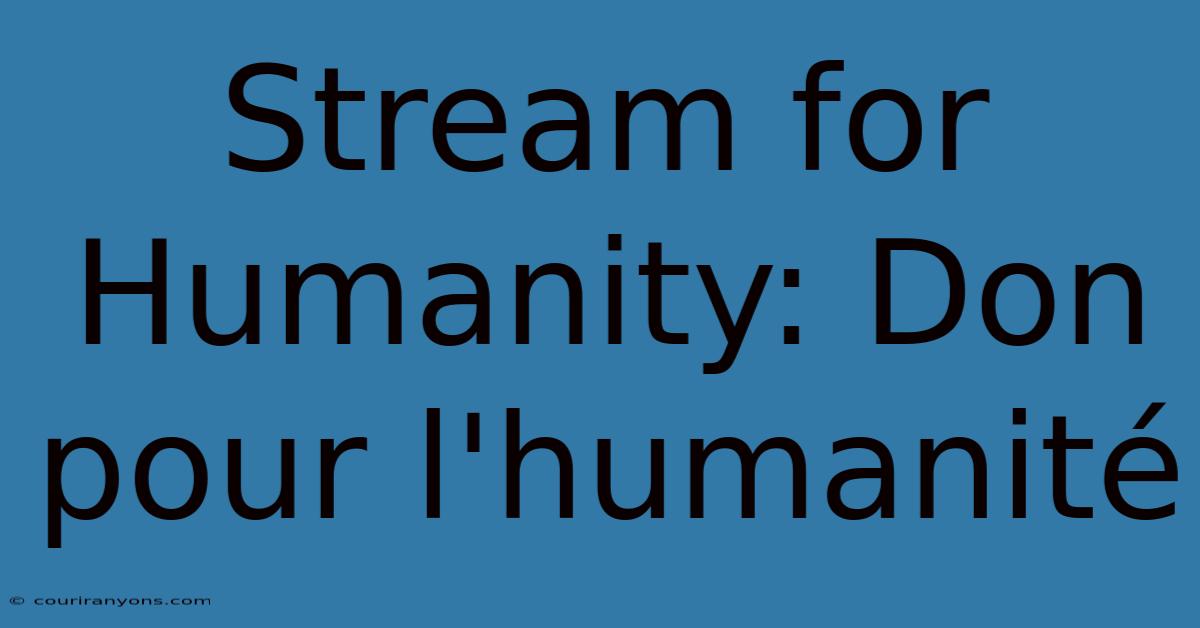 Stream For Humanity: Don Pour L'humanité