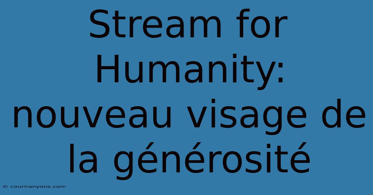 Stream For Humanity:  Nouveau Visage De La Générosité