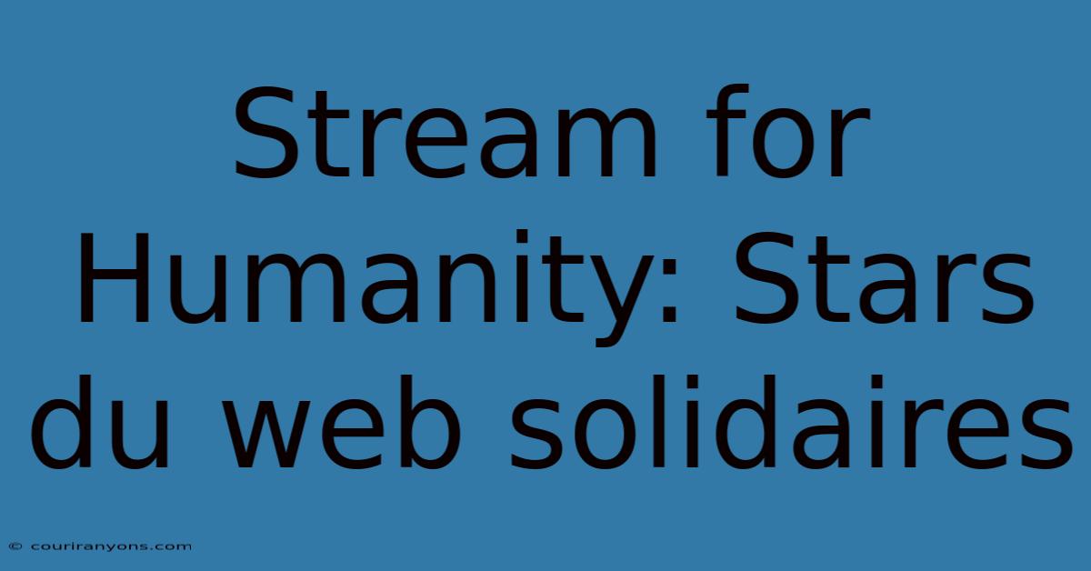 Stream For Humanity: Stars Du Web Solidaires