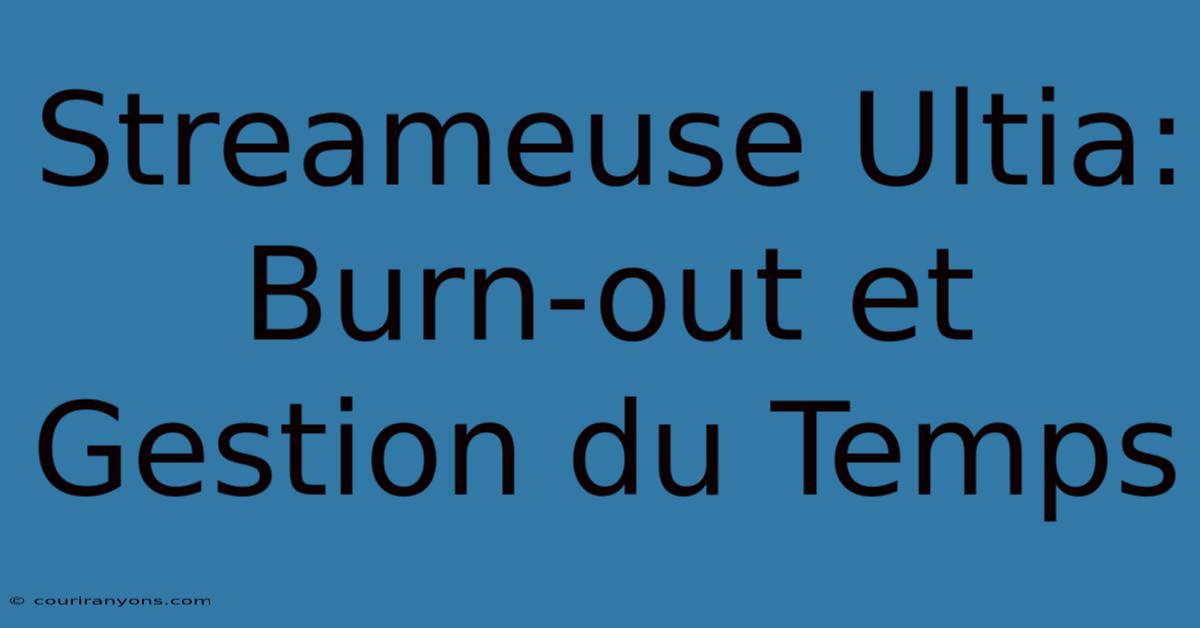 Streameuse Ultia:  Burn-out Et Gestion Du Temps