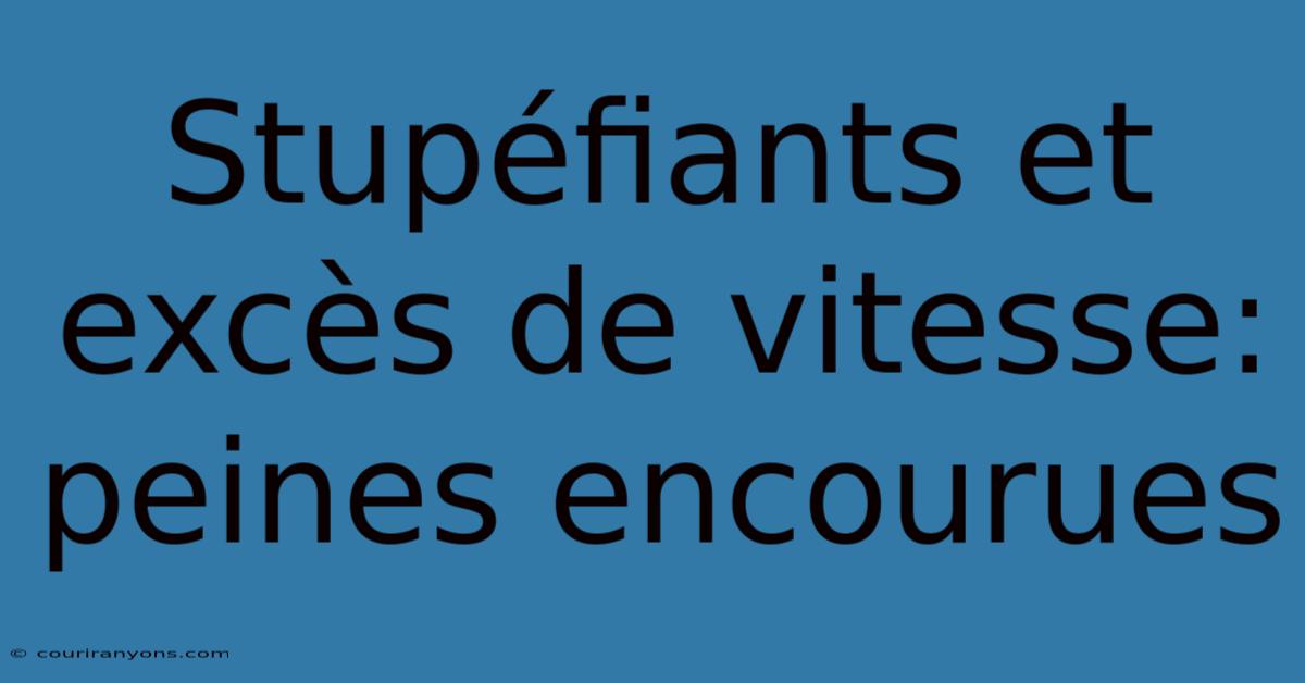 Stupéfiants Et Excès De Vitesse: Peines Encourues