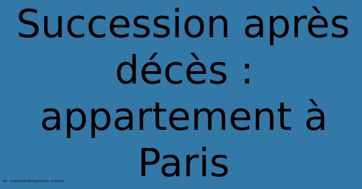 Succession Après Décès : Appartement À Paris