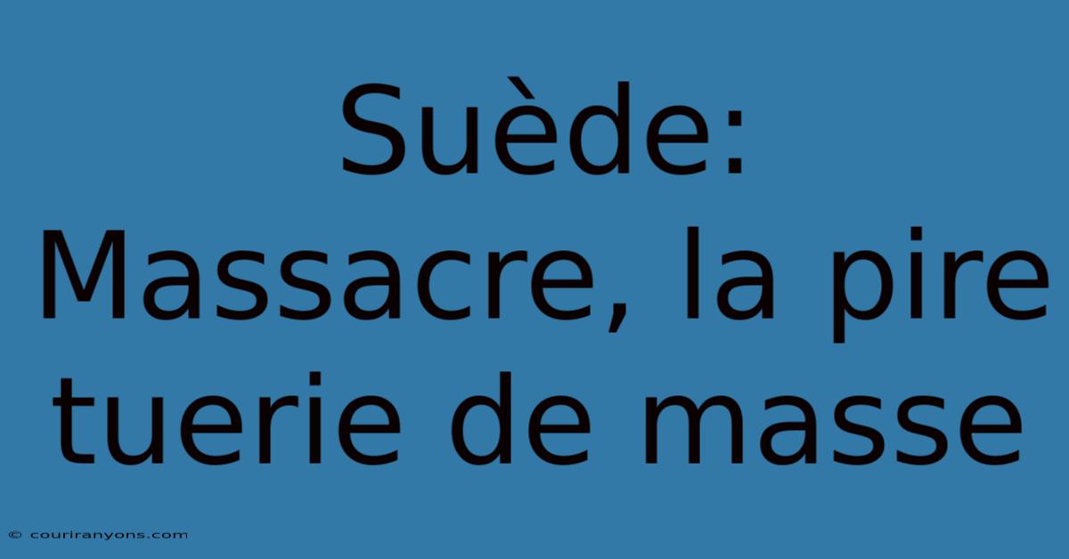 Suède: Massacre, La Pire Tuerie De Masse