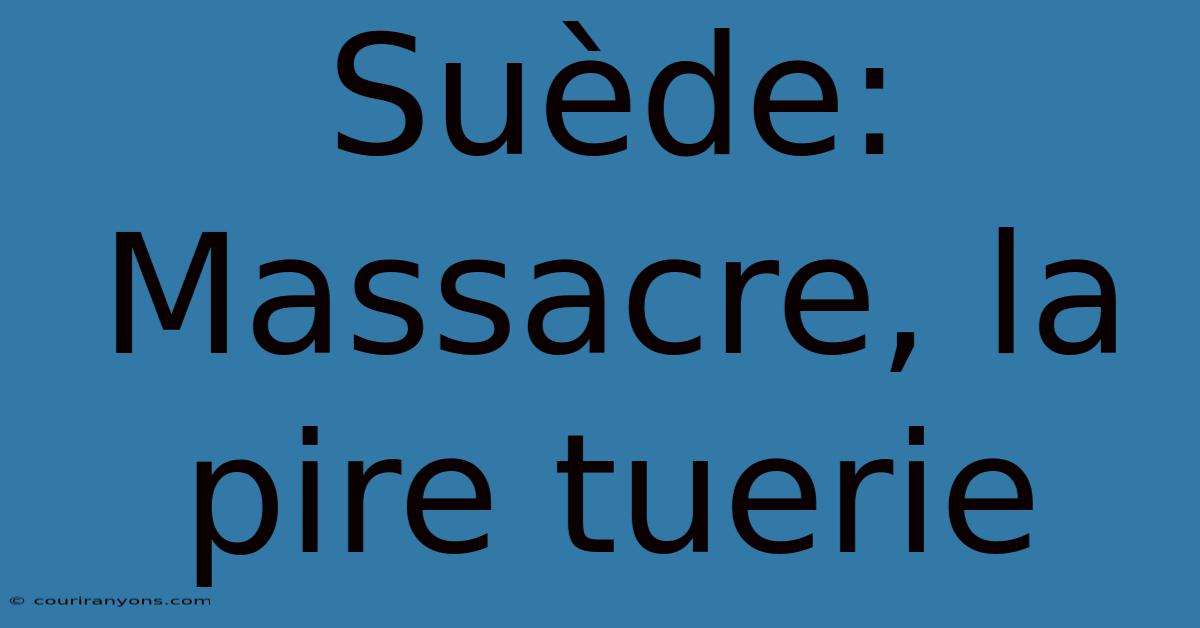 Suède: Massacre, La Pire Tuerie