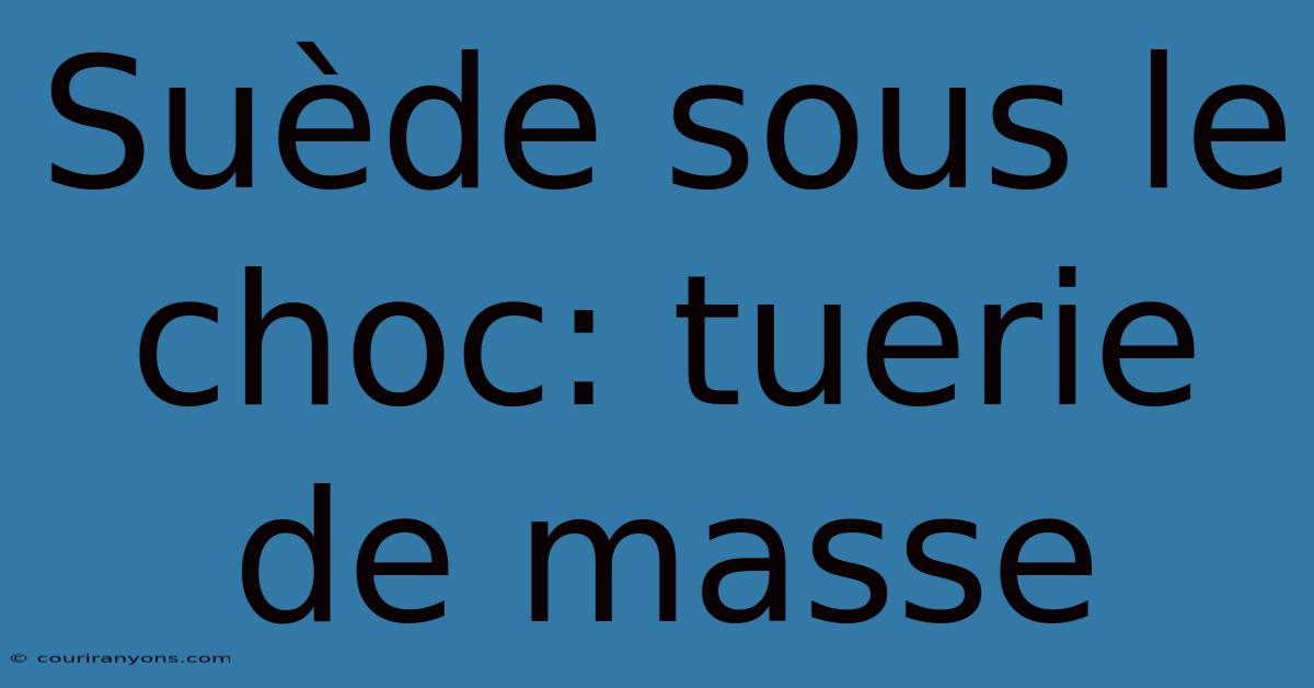 Suède Sous Le Choc: Tuerie De Masse