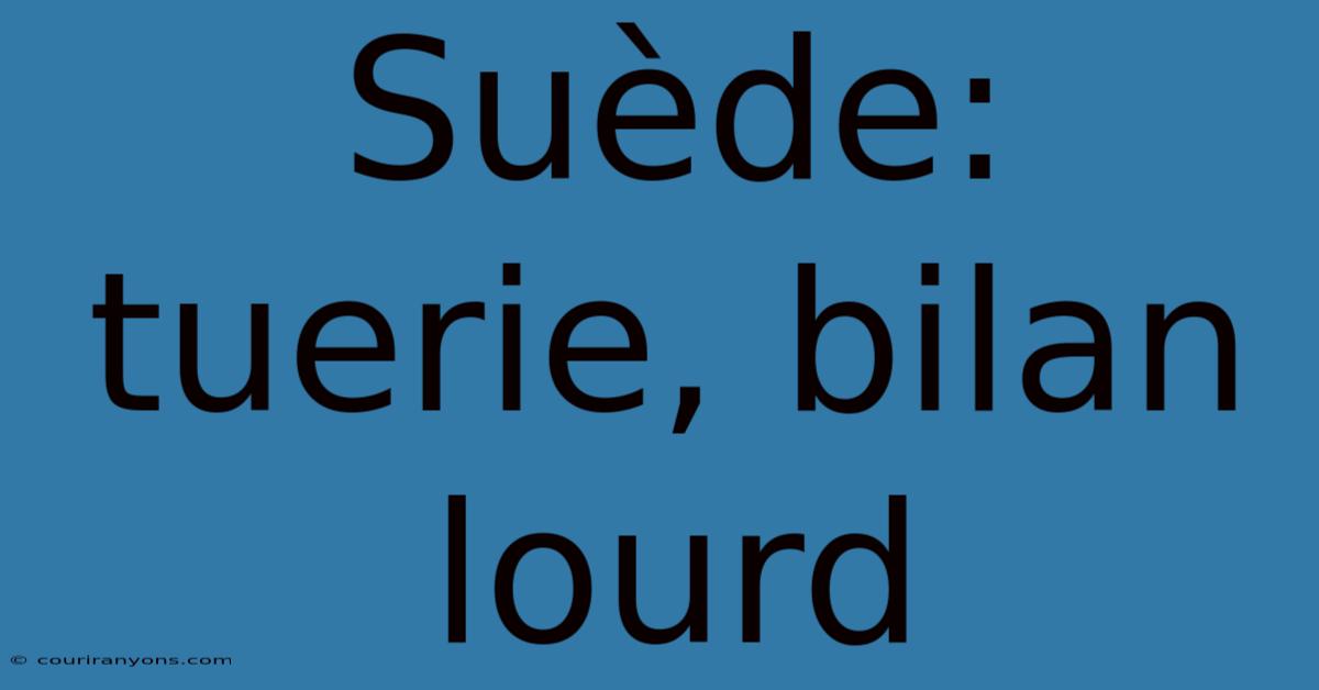 Suède: Tuerie, Bilan Lourd