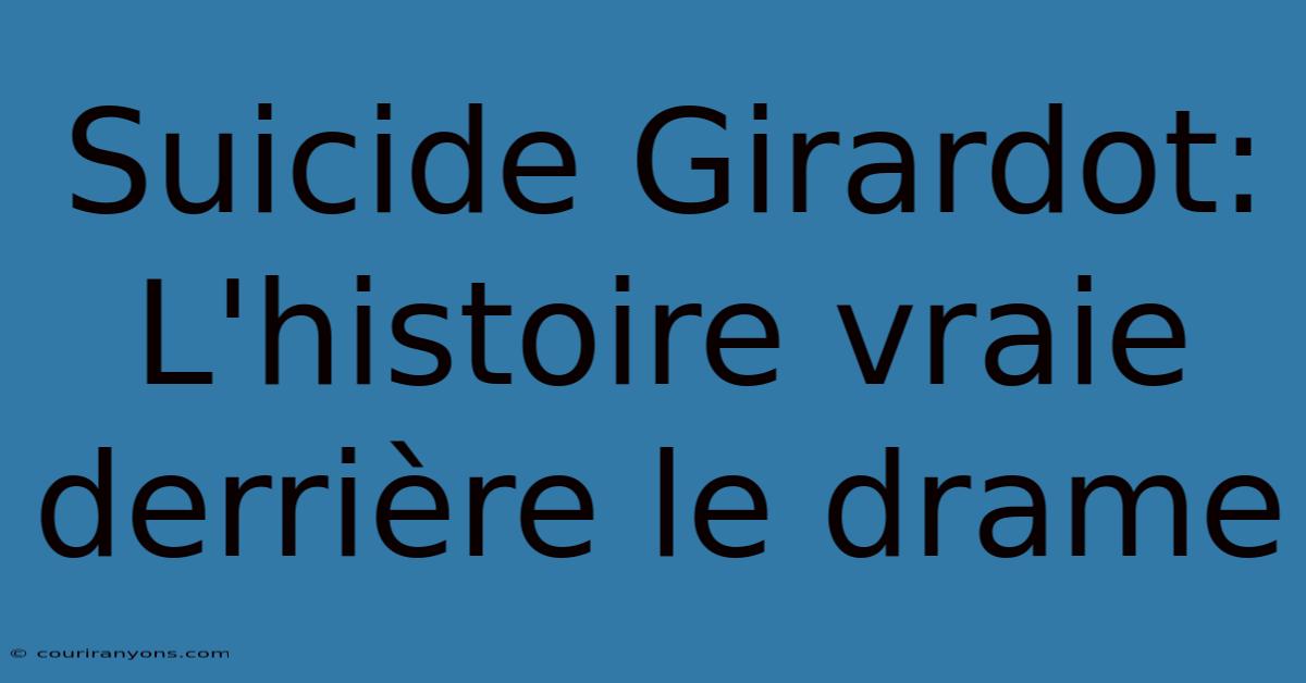 Suicide Girardot: L'histoire Vraie Derrière Le Drame