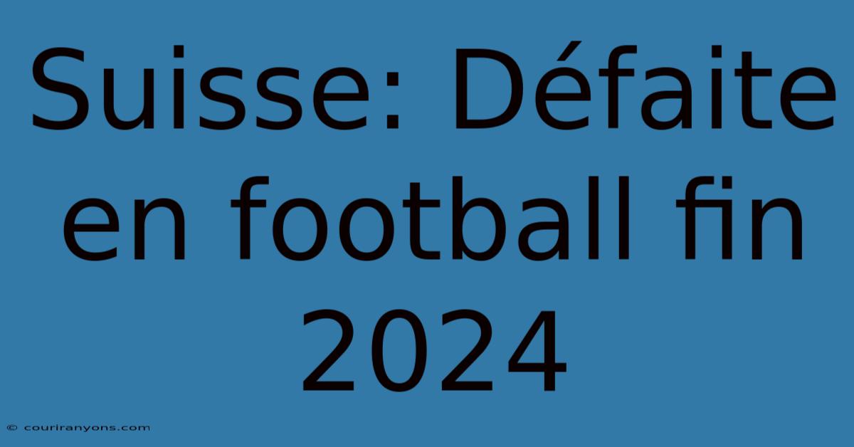 Suisse: Défaite En Football Fin 2024