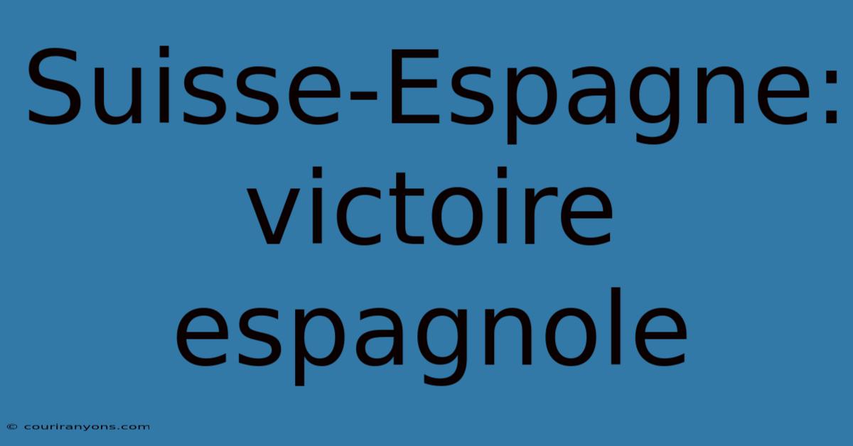 Suisse-Espagne: Victoire Espagnole