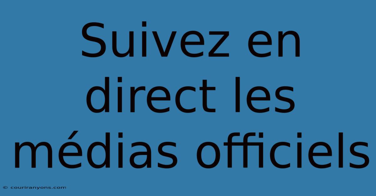 Suivez En Direct Les Médias Officiels