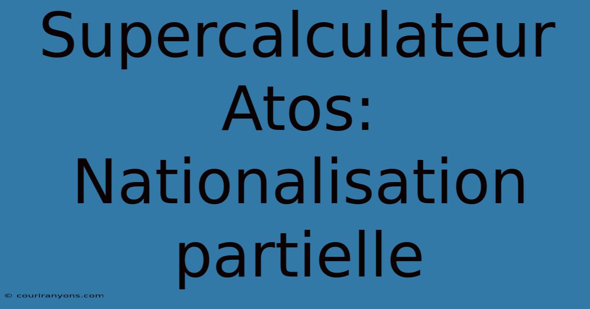 Supercalculateur Atos: Nationalisation Partielle