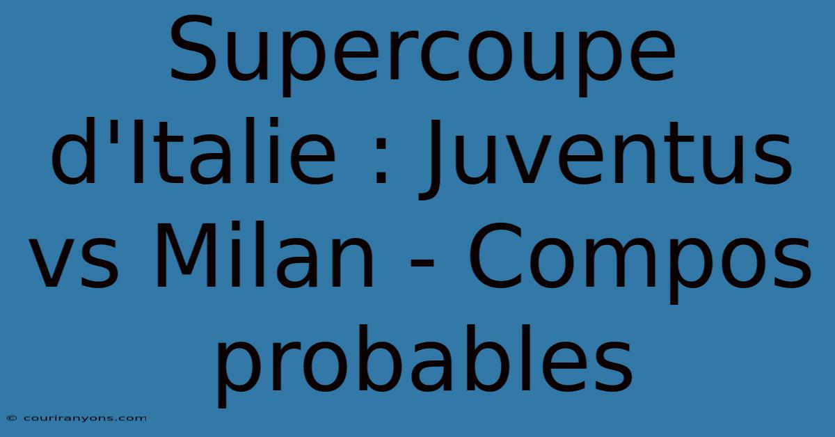 Supercoupe D'Italie : Juventus Vs Milan - Compos Probables