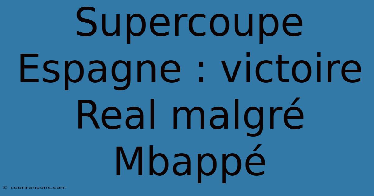 Supercoupe Espagne : Victoire Real Malgré Mbappé