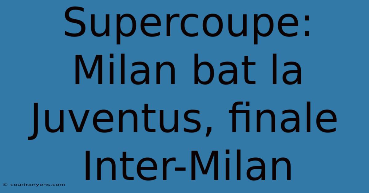 Supercoupe: Milan Bat La Juventus, Finale Inter-Milan