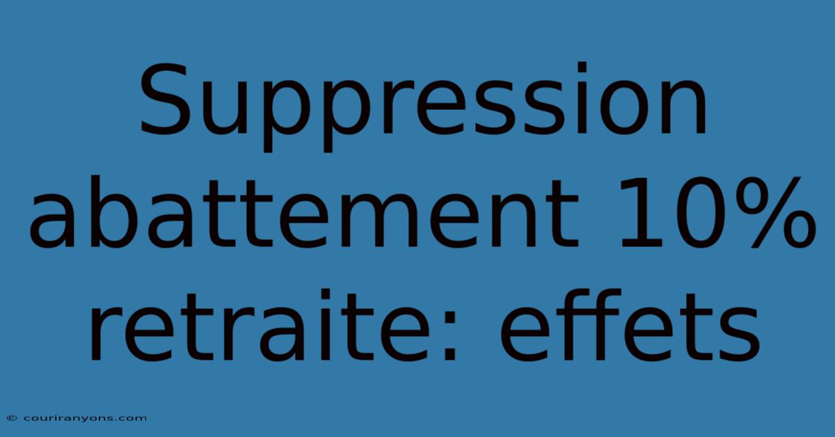 Suppression Abattement 10% Retraite: Effets