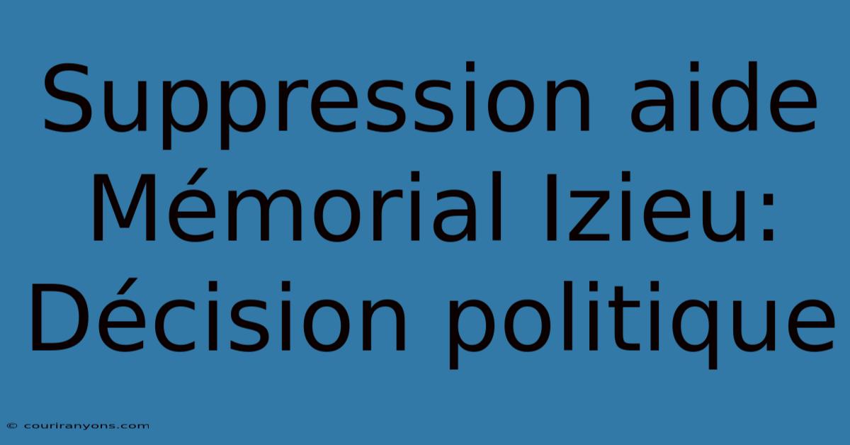 Suppression Aide Mémorial Izieu: Décision Politique