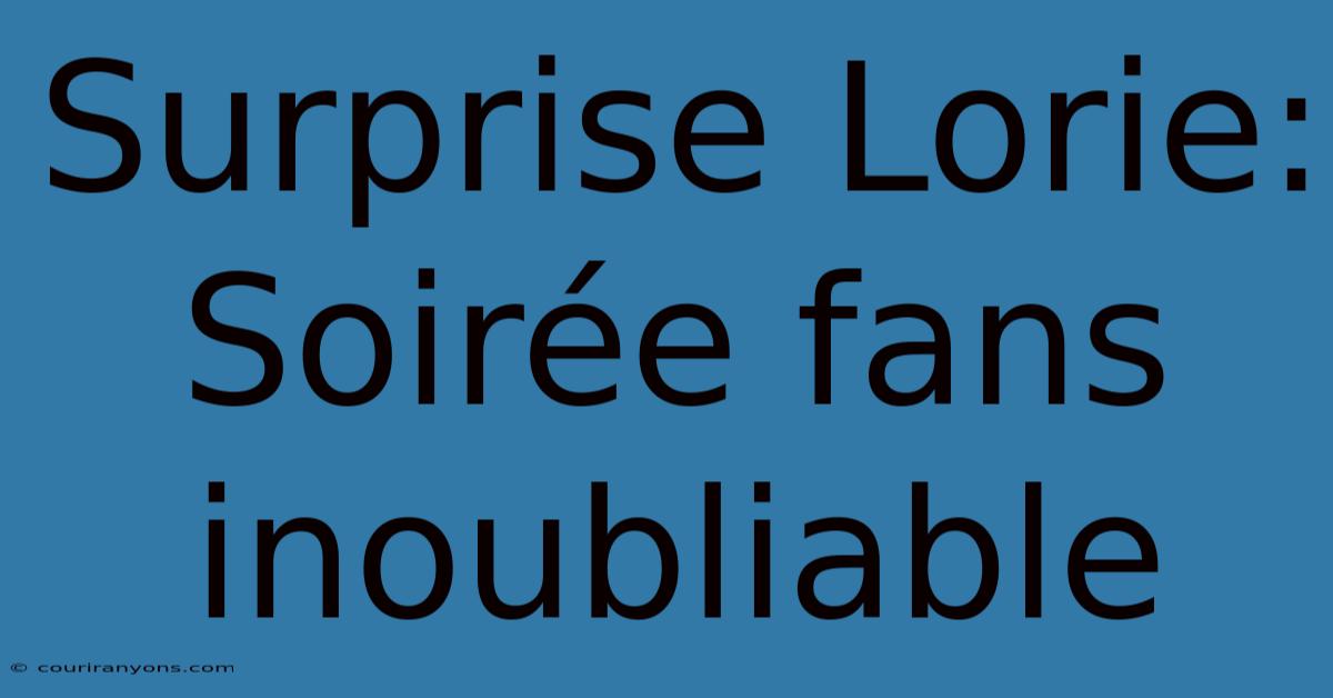 Surprise Lorie: Soirée Fans Inoubliable