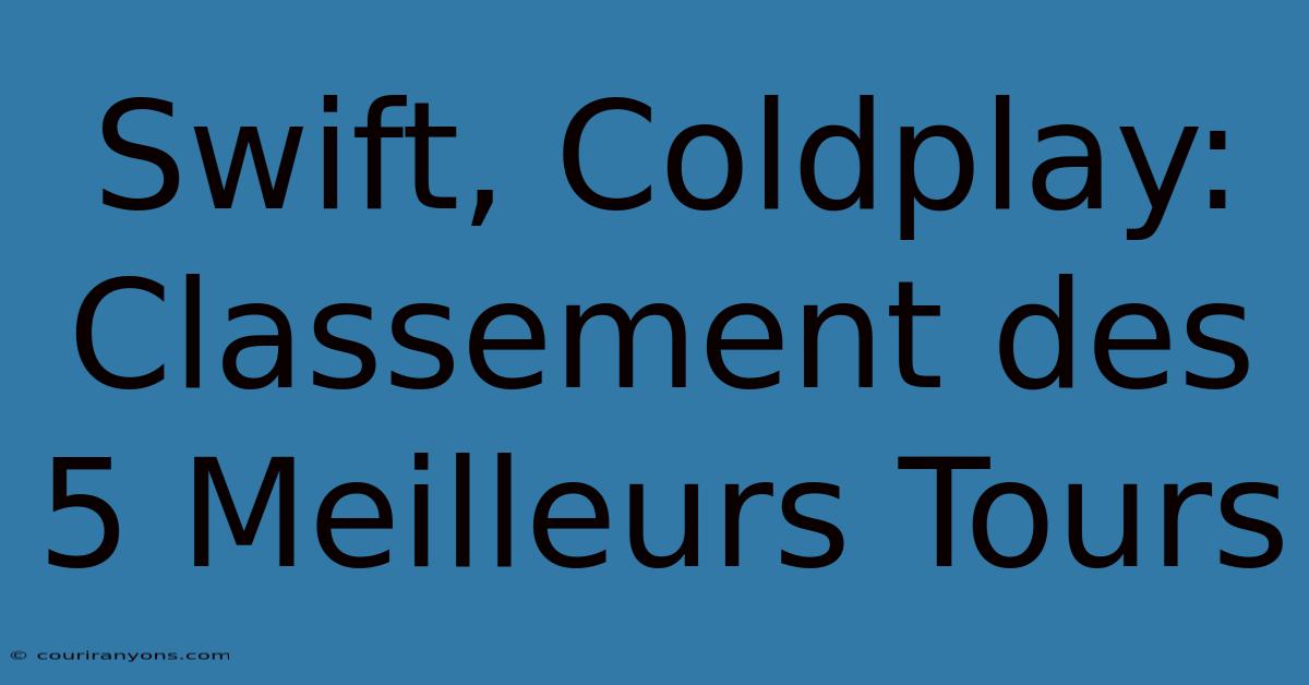 Swift, Coldplay: Classement Des 5 Meilleurs Tours