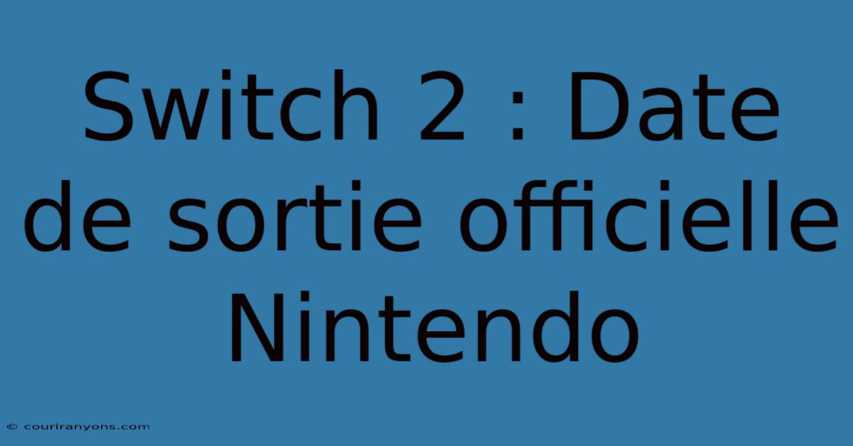 Switch 2 : Date De Sortie Officielle Nintendo