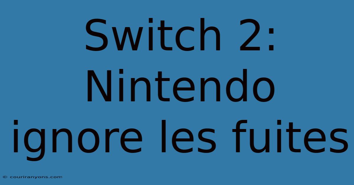 Switch 2: Nintendo Ignore Les Fuites