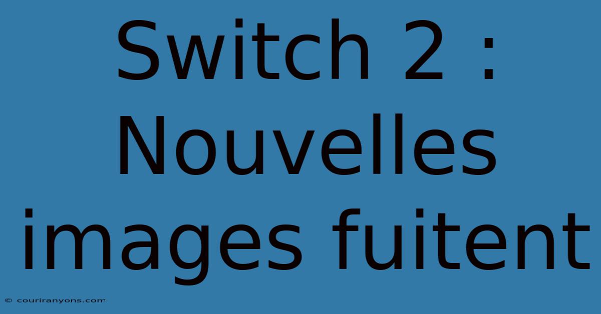 Switch 2 : Nouvelles Images Fuitent