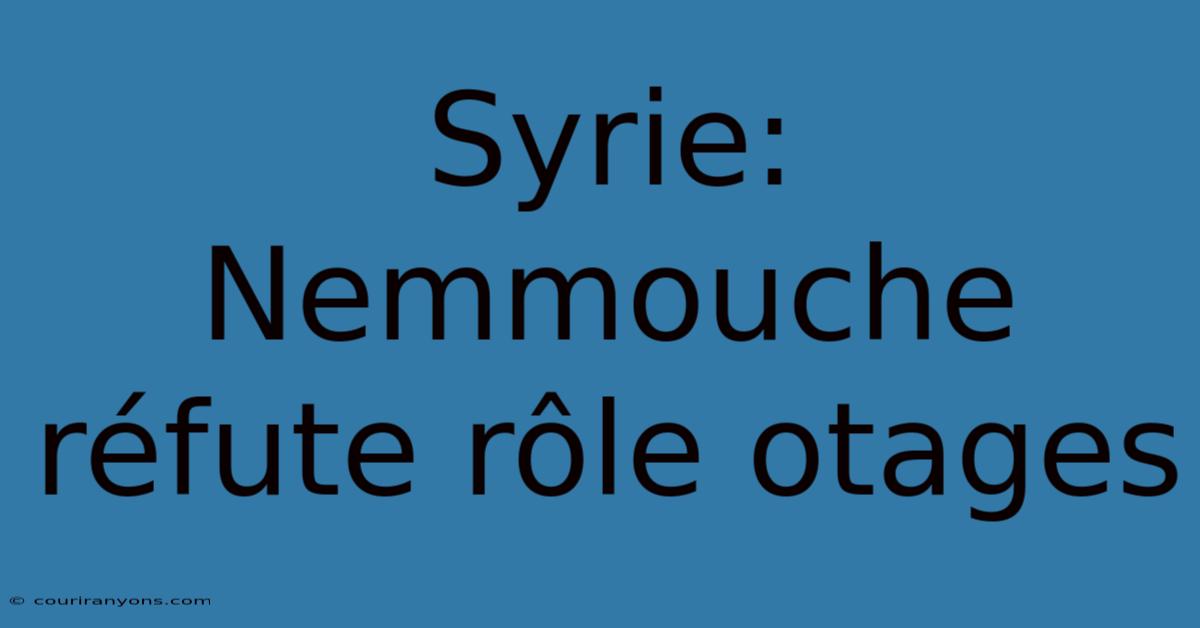 Syrie: Nemmouche Réfute Rôle Otages