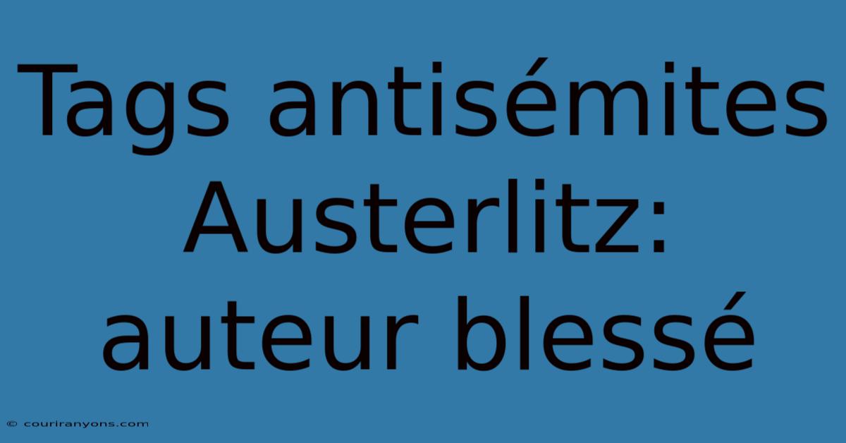 Tags Antisémites Austerlitz: Auteur Blessé