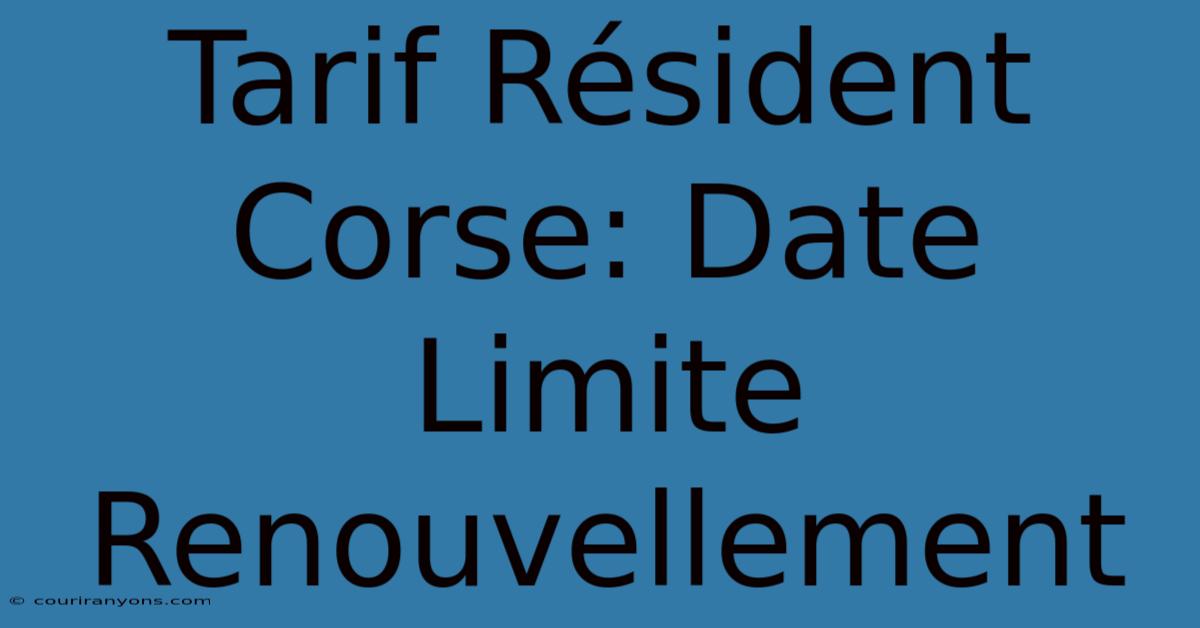 Tarif Résident Corse: Date Limite Renouvellement