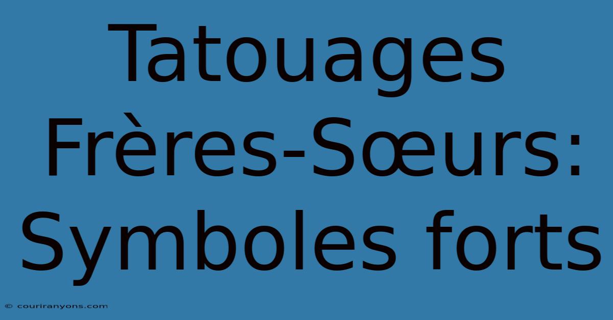 Tatouages Frères-Sœurs: Symboles Forts