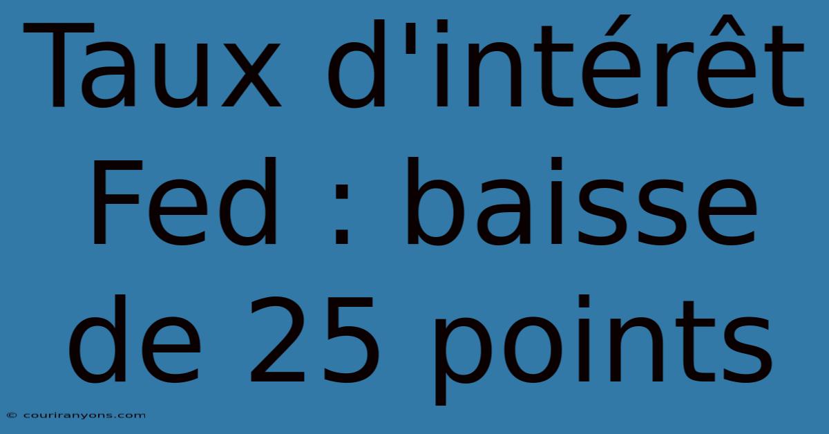 Taux D'intérêt Fed : Baisse De 25 Points