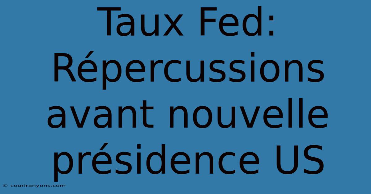 Taux Fed: Répercussions Avant Nouvelle Présidence US